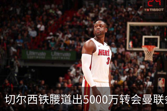 切尔西铁腰道出5000万转会曼联条件！埃德本周再次体检，原因曝光